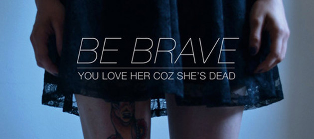 You Love Her Coz Shes Dead Be Brave Free Download Beatmash Magazine
